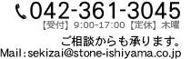tel:042-361-3045 【受付】9:00-17:00【定休】木曜 ご相談からも承ります。sekizai@stone-ishiyama.co.jp